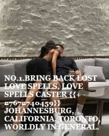 BRING BACK LOST LOVE SPELLS, LOVE SPELLS CASTER {{+27672740459}} JOHANNESBURG, CALIFORNIA, TORONTO, 